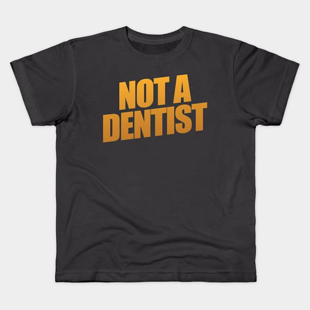 Not A Dentist Kids T-Shirt by shultcreative